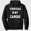 Your Dad Is My Cardio Black Hoodie